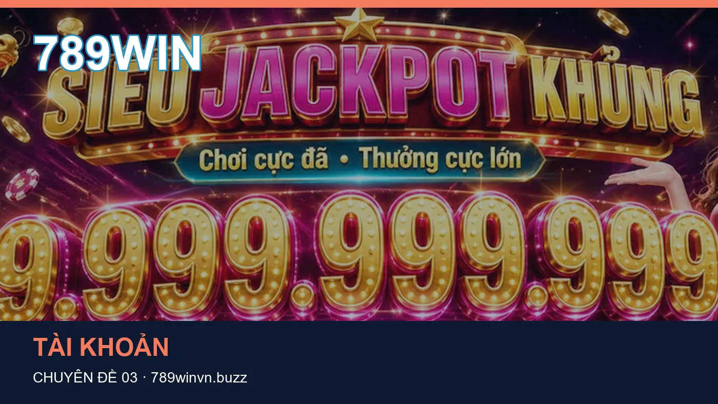 Tài khoản: những thuật ngữ cần hiểu khi tra cứu 789WIN